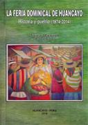 La feria dominical de Huancayo. Historia y pueblo (1874 – 2014)