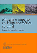 Minería e imperio en Hispanoamérica colonial. Producción, mercados y trabajo