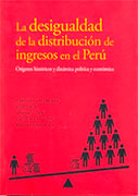 La desigualdad de la distribución de ingresos en el Perú. Orígenes históricos y dinámica política y económica