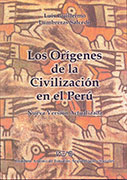 Los orígenes de la civilización en el Perú. Nueva versión actualizada