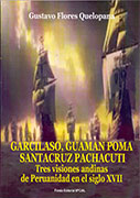 Garcilaso, Guaman Poma, Santacruz Pachacuti. Tres visiones andinas de Peruanidad en el siglo XVII