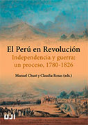 El Perú en revolución. Independencia y guerra: un proceso, 1780-1826