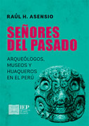 Señores del pasado. Arqueólogos, museos y huaqueros en el Perú