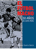 El fútbol macho. 50 años de Copa Perú