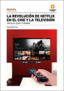 La revolución de Netflix en el cine y la televisión. Pantallas, series y streaming