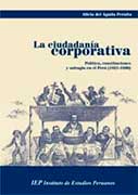La ciudadanía corporativa. Política, constituciones y sufragio en el Perú (1821-1896)