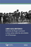 Libro Azul Británico. Informes de Roger Casement y otras cartas sobre las atrocidades en el Putomayo