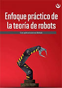 Enfoque práctico de la teoría de robots. Con aplicaciones en Matlab