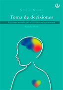 Toma de decisiones. Elecciones acertadas para el éxito personal y profesional