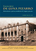 Francisco Javier de Luna Pizarro. Parlamentario y primer presidente del Congreso del Perú