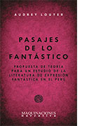 Pasajes de lo fantástico. Propuesta de una teoría para un estudio de la literatura de expresión fantástica en el Perú