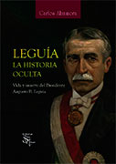 Leguía. La historia oculta. Vida y muerte del Presidente Augusto B. Leguía