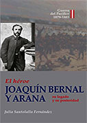 El héroe Joaquín Bernal Y Arana, su legado y posteridad. Guerra del Pacífico 1879-1883