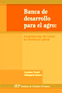 Banca de desarrollo para el agro: experiencias en curso en América Latina