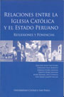 Relaciones entre la Iglesia Católica y el Estado Peruano. Reflexiones y Ponencias