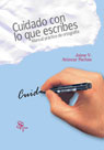 Cuidado con lo que escribes. Manual práctico de ortografía