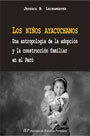 Los niños ayacuchanos. Una antropología de la adopción y la construcción familiar en el Perú 