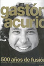 Gastón Acurio: 500 años de fusión