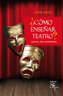 ¿Cómo enseñar teatro?. Manual para profesores