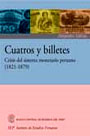 Cuatro y Billetes. Crisis del sistema monetario peruano (1821-1879)