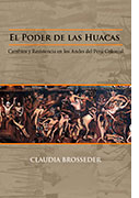 El Poder de las Huacas. Cambios y resistencia en los andes del Perú colonial