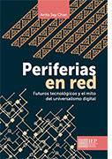 Periferias en red. Futuros tecnológicos y el mito del universalismo digital