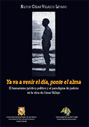 Ya va a venir el día, ponte el alma. El humanismo jurídico-político y el paradigma de justicia en la obra de César Vallejo Ya va a venir el día, ponte el alma. El humanismo jurídico-político y el paradigma de justicia en la obra de César Vallejo
