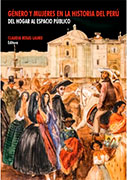 Género y mujeres en la historia del Perú. Del hogar al espacio público