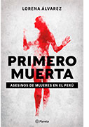 Primero muerta. Asesinos de mujeres en el Perú
