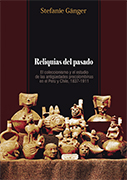 Reliquias del pasado. El coleccionismo y el estudio de las antigüedades precolombinas en el Perú y Chile, 1837-1911