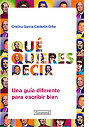 Qué quieres decir. Una guía diferente para escribir bien