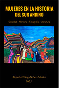 Mujeres en la historia del sur andino. Sociedad, memoria, fotografía y literatura