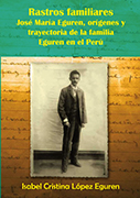 Rastros familiares. José María Eguren, orígenes y trayectoria de la familia Eguren en el Perú