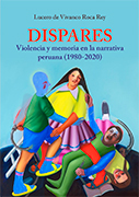 Dispares. Violencia y memoria en la narrativa peruana