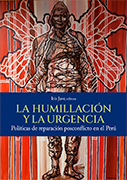 La humillación y la urgencia. Políticas de reparación posconflicto en el Perú