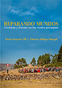 Reparando mundos. Víctimas y Estado en los Andes peruanos