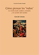 Cómo piensan los “indios”. Los intelectuales andinos coloniales y la cuestión del racismo