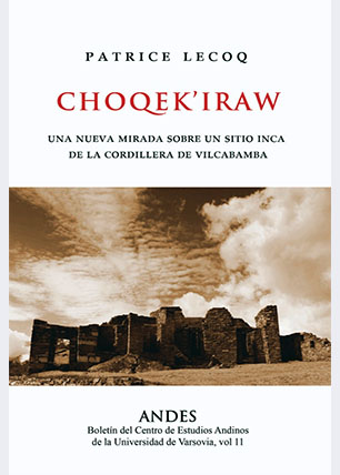 Choqek'iraw. Una nueva mirada sobre un sitio inca de la Cordillera de Vilcabamba