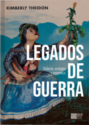 Legados de guerra. Violencia, ecología y parentesco en sociedades posconflicto