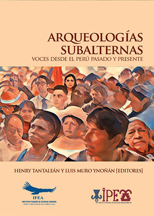 Arqueologías Subalternas: Voces desde el Perú Pasado y Presente