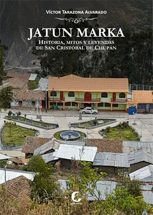 Jatun Marka. Historia, mitos y leyendas de San Cristóbal de Chupán