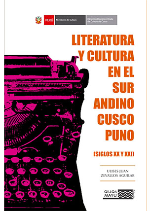 Literatura y cultura en el Sur Andino Cusco Puno, siglos XX y XXI