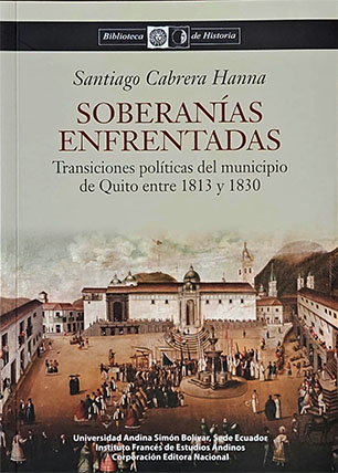 Soberanías enfrentadas. Transiciones políticas del municipio de Quito entre 1813 y 1830
