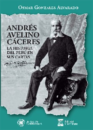 Andrés Avelino Cáceres. La historia del Perú en sus cartas