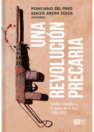 Una revolución precaria. Sendero luminoso y la guerra en el Perú, 1980-1992