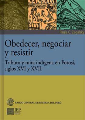 Obedecer, negociar y resistir. Tributo y mita indígena en Potosí, siglos XVI y XVII