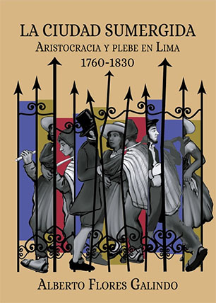 La ciudad sumergida. Aristocracia y plebe en Lima, 1760-1830