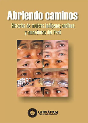 Abriendo caminos. Historias de Mujeres Indígenas Andinas y Amazónicas del Perú