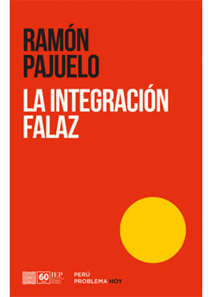 La integración falaz. Exploraciones sobre etnicidad, indígenas y nación en el Perú La integración falaz. Exploraciones sobre etnicidad, indígenas y nación en el Perú