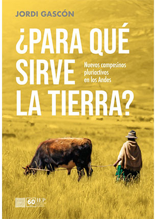 ¿Para qué sirve la tierra?. Nuevos campesinos pluriactivos en los Andes ¿Para qué sirve la tierra?. Nuevos campesinos pluriactivos en los Andes